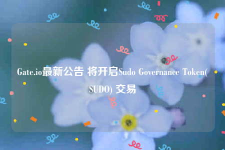 Gate.io最新公告 将开启Sudo Governance Token(SUDO) 交易-第1张图片-交易所